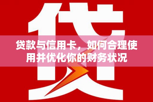 凤城贷款与信用卡，如何合理使用并优化你的财务状况