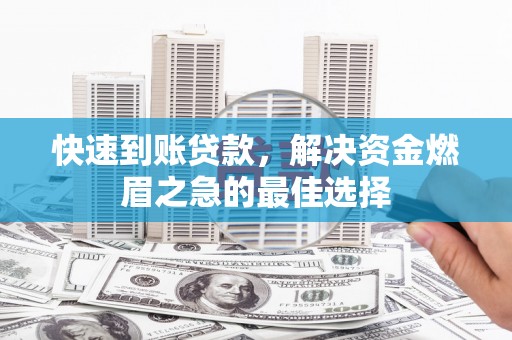 凤城快速到账贷款，解决资金燃眉之急的最佳选择