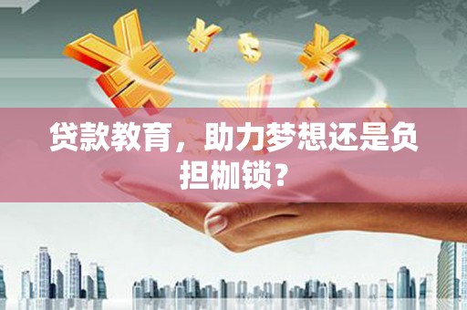 凤城贷款教育，助力梦想还是负担枷锁？