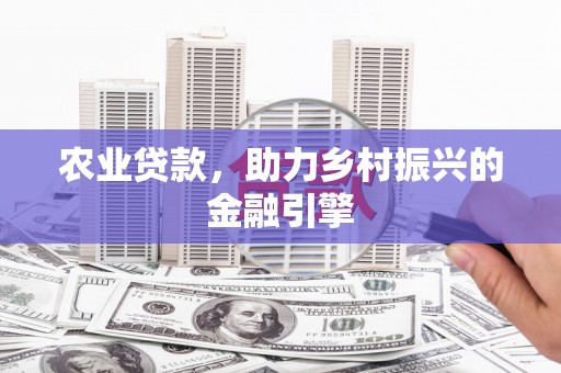 凤城农业贷款，助力乡村振兴的金融引擎