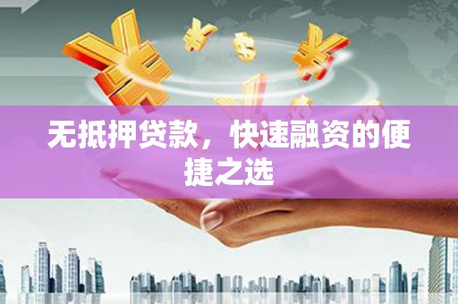 凤城无抵押贷款，快速融资的便捷之选