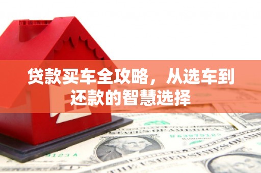 凤城贷款买车全攻略，从选车到还款的智慧选择
