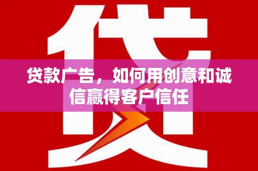 凤城贷款广告，如何用创意和诚信赢得客户信任