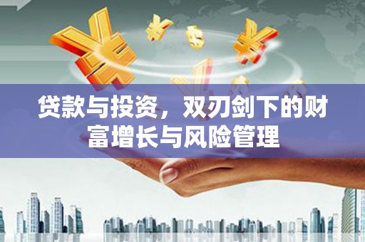 凤城贷款与投资，双刃剑下的财富增长与风险管理
