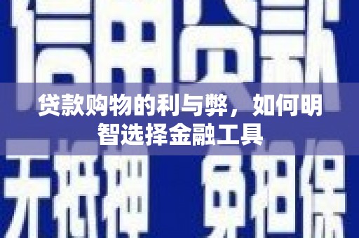 凤城贷款购物的利与弊，如何明智选择金融工具