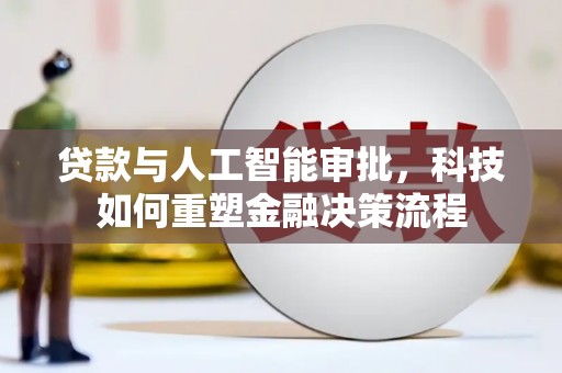 凤城贷款与人工智能审批，科技如何重塑金融决策流程
