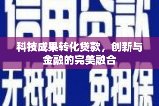 凤城科技成果转化贷款，创新与金融的完美融合