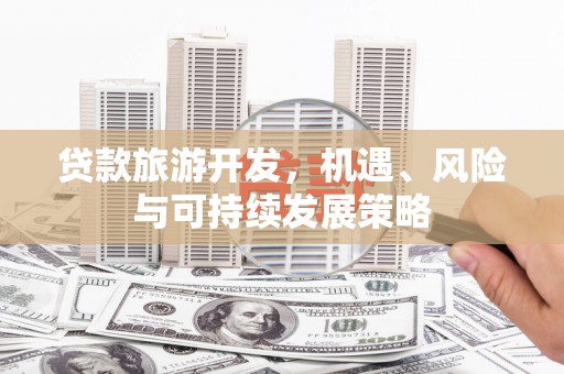 凤城贷款旅游开发，机遇、风险与可持续发展策略