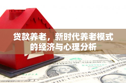 凤城贷款养老，新时代养老模式的经济与心理分析
