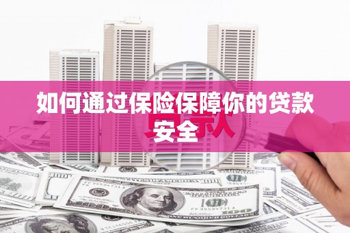 凤城如何通过保险保障你的贷款安全