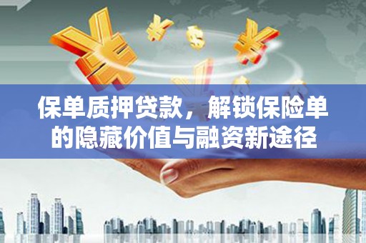 凤城保单质押贷款，解锁保险单的隐藏价值与融资新途径