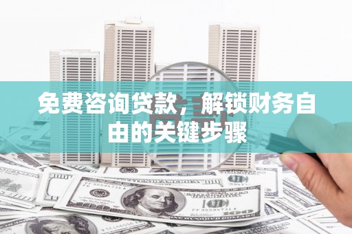 凤城免费咨询贷款，解锁财务自由的关键步骤