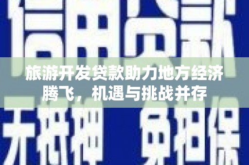 凤城旅游开发贷款助力地方经济腾飞，机遇与挑战并存