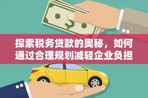 凤城探索税务贷款的奥秘，如何通过合理规划减轻企业负担