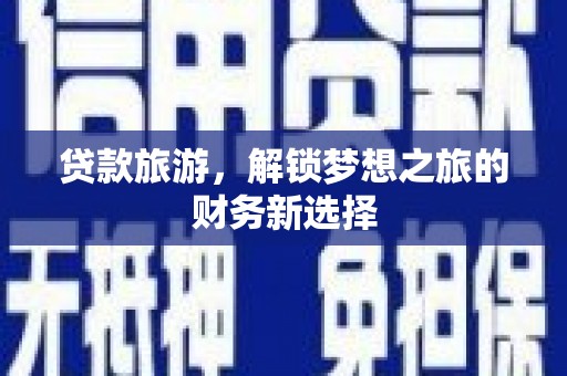 凤城贷款旅游，解锁梦想之旅的财务新选择