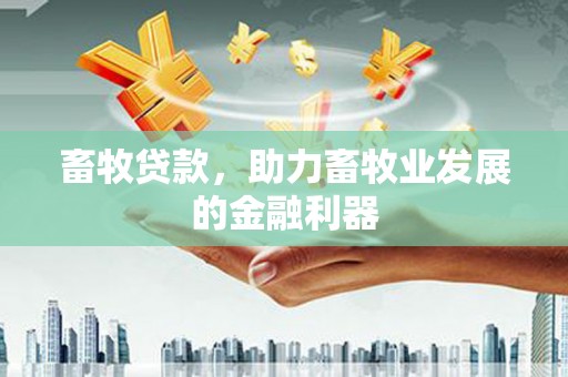 凤城畜牧贷款，助力畜牧业发展的金融利器