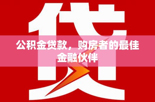 凤城公积金贷款，购房者的最佳金融伙伴