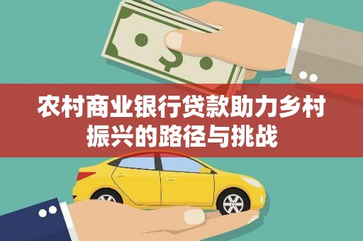 凤城农村商业银行贷款助力乡村振兴的路径与挑战
