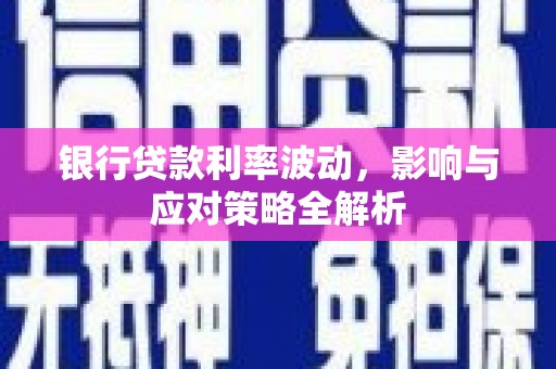 凤城银行贷款利率波动，影响与应对策略全解析