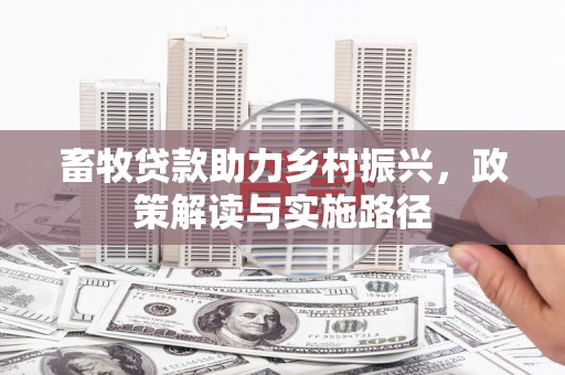 凤城畜牧贷款助力乡村振兴，政策解读与实施路径