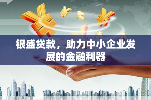 凤城银盛贷款，助力中小企业发展的金融利器