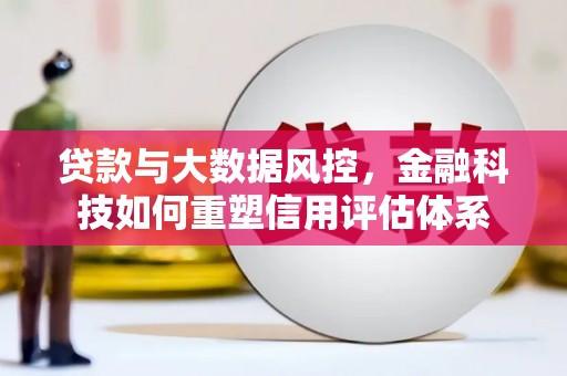 凤城贷款与大数据风控，金融科技如何重塑信用评估体系