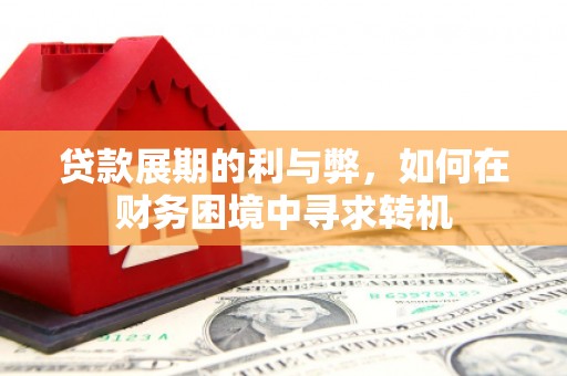 凤城贷款展期的利与弊，如何在财务困境中寻求转机