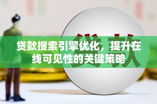 凤城贷款搜索引擎优化，提升在线可见性的关键策略