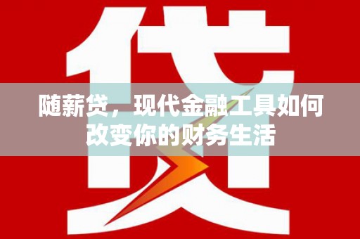 凤城随薪贷，现代金融工具如何改变你的财务生活