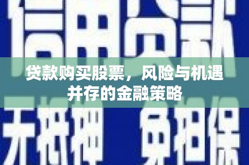 凤城贷款购买股票，风险与机遇并存的金融策略