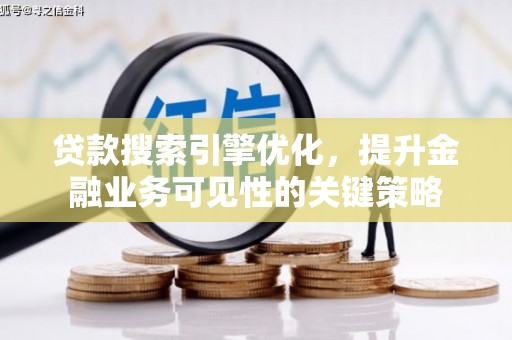 凤城贷款搜索引擎优化，提升金融业务可见性的关键策略