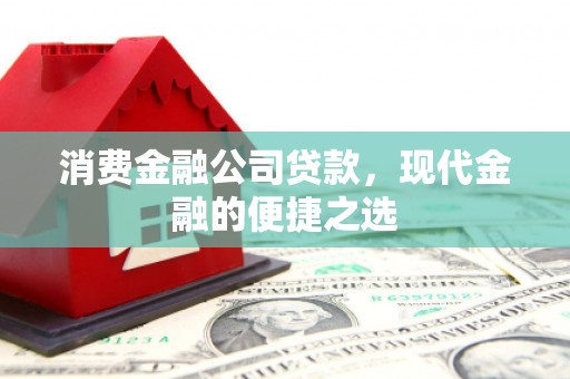 凤城消费金融公司贷款，现代金融的便捷之选