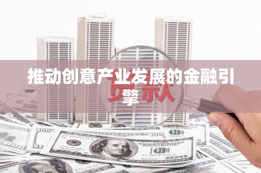 凤城推动创意产业发展的金融引擎