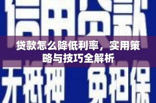 凤城贷款怎么降低利率，实用策略与技巧全解析