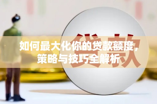 凤城如何最大化你的贷款额度，策略与技巧全解析