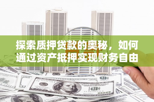 凤城探索质押贷款的奥秘，如何通过资产抵押实现财务自由