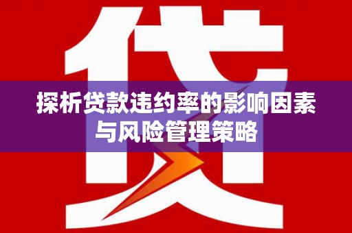 凤城探析贷款违约率的影响因素与风险管理策略