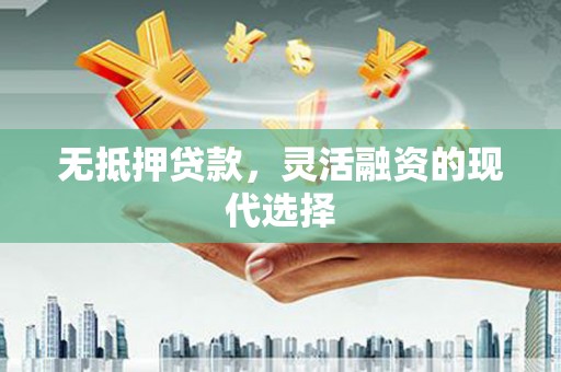 凤城无抵押贷款，灵活融资的现代选择