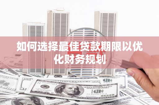 凤城如何选择最佳贷款期限以优化财务规划