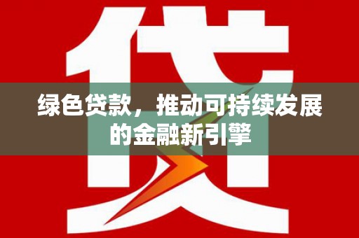 凤城绿色贷款，推动可持续发展的金融新引擎