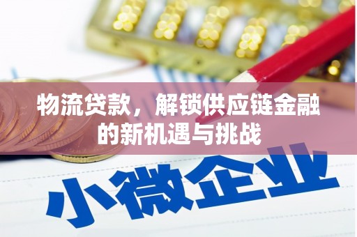 凤城物流贷款，解锁供应链金融的新机遇与挑战