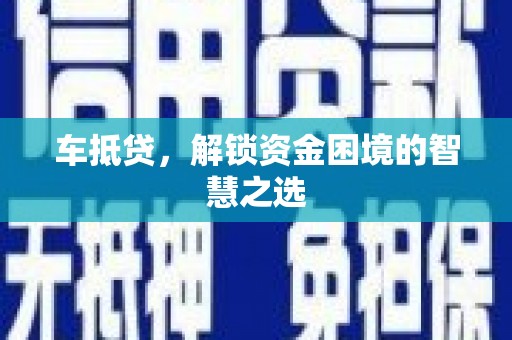 凤城车抵贷，解锁资金困境的智慧之选