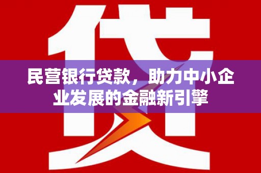 凤城民营银行贷款，助力中小企业发展的金融新引擎