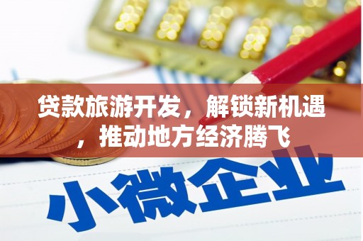 凤城贷款旅游开发，解锁新机遇，推动地方经济腾飞