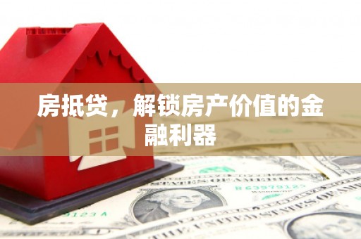 凤城房抵贷，解锁房产价值的金融利器