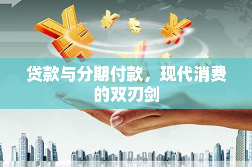 凤城贷款与分期付款，现代消费的双刃剑