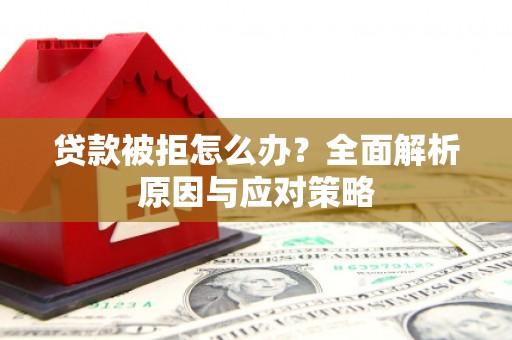 凤城贷款被拒怎么办？全面解析原因与应对策略
