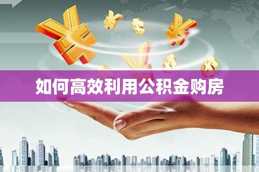 凤城如何高效利用公积金购房