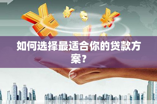 凤城如何选择最适合你的贷款方案？