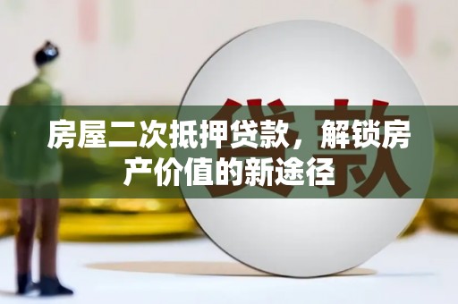 凤城房屋二次抵押贷款，解锁房产价值的新途径